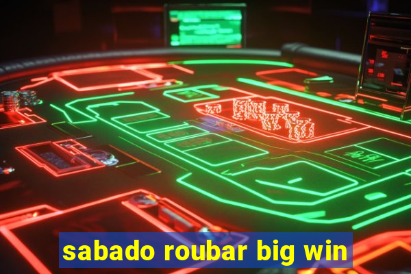 sabado roubar big win